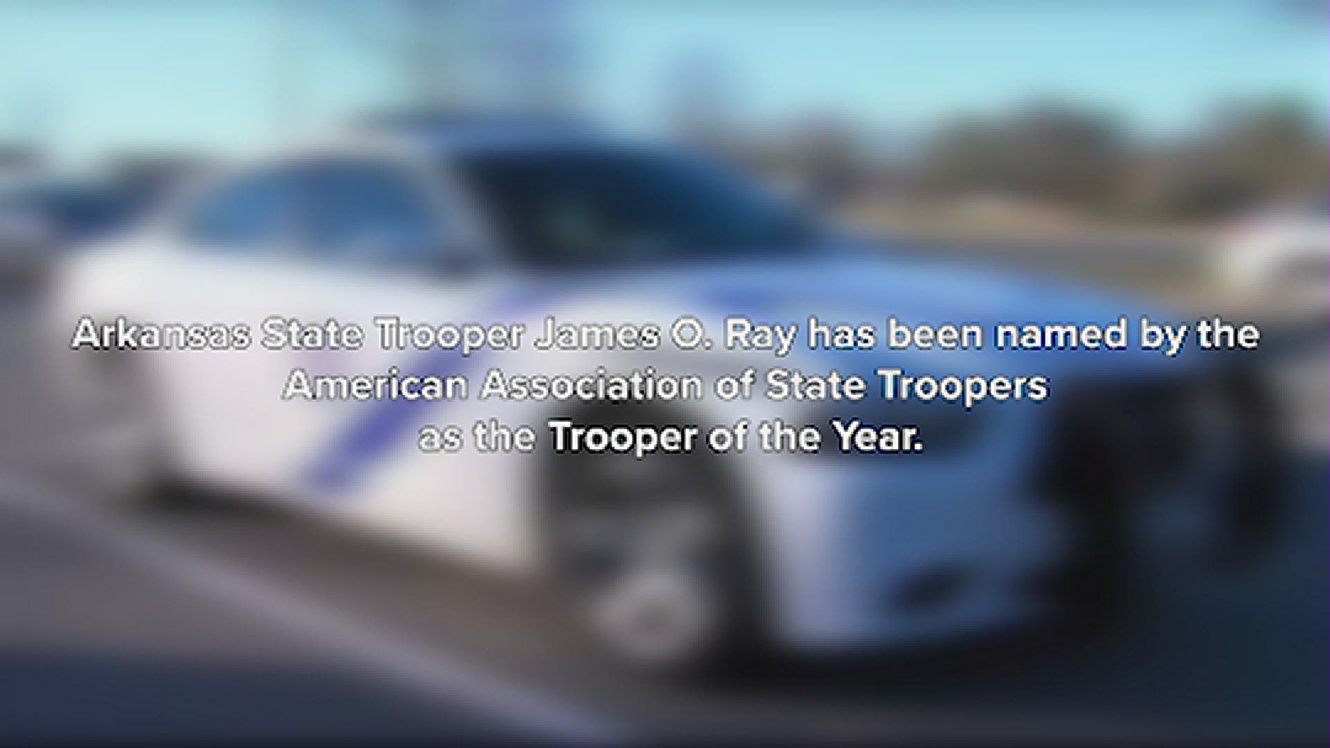 Arkansas State Trooper James Ray has been named by the American Association of State Troopers as the Trooper of the Year.