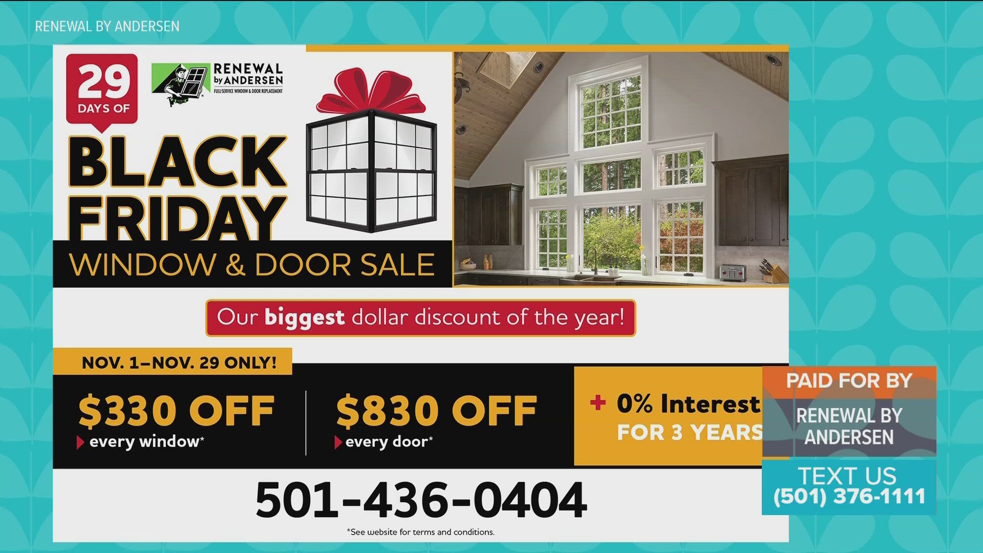 Now through Nov. 29, save $330 on every window. Save $830 on every patio door and entry door. Call (501) 436-0404 for an appointment.
