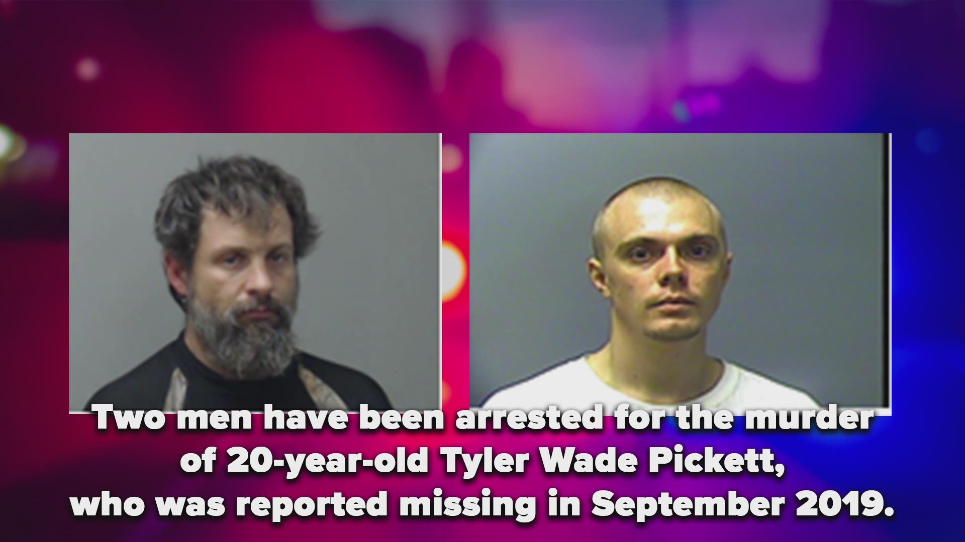Two men have been arrested for the murder of 20-year-old Tyler Wade Pickett, who was reported missing in September 2019.
