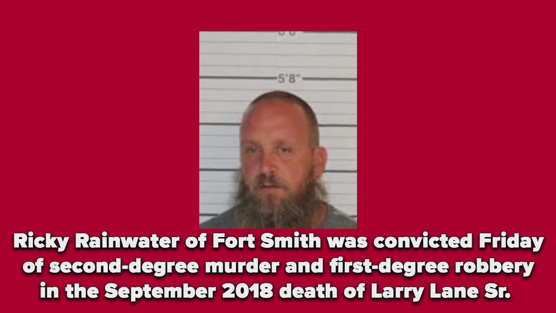 Ricky Rainwater of Fort Smith was convicted Friday of second-degree murder and first-degree robbery in the September 2018 death of Larry Lane Sr. in Cherokee County.