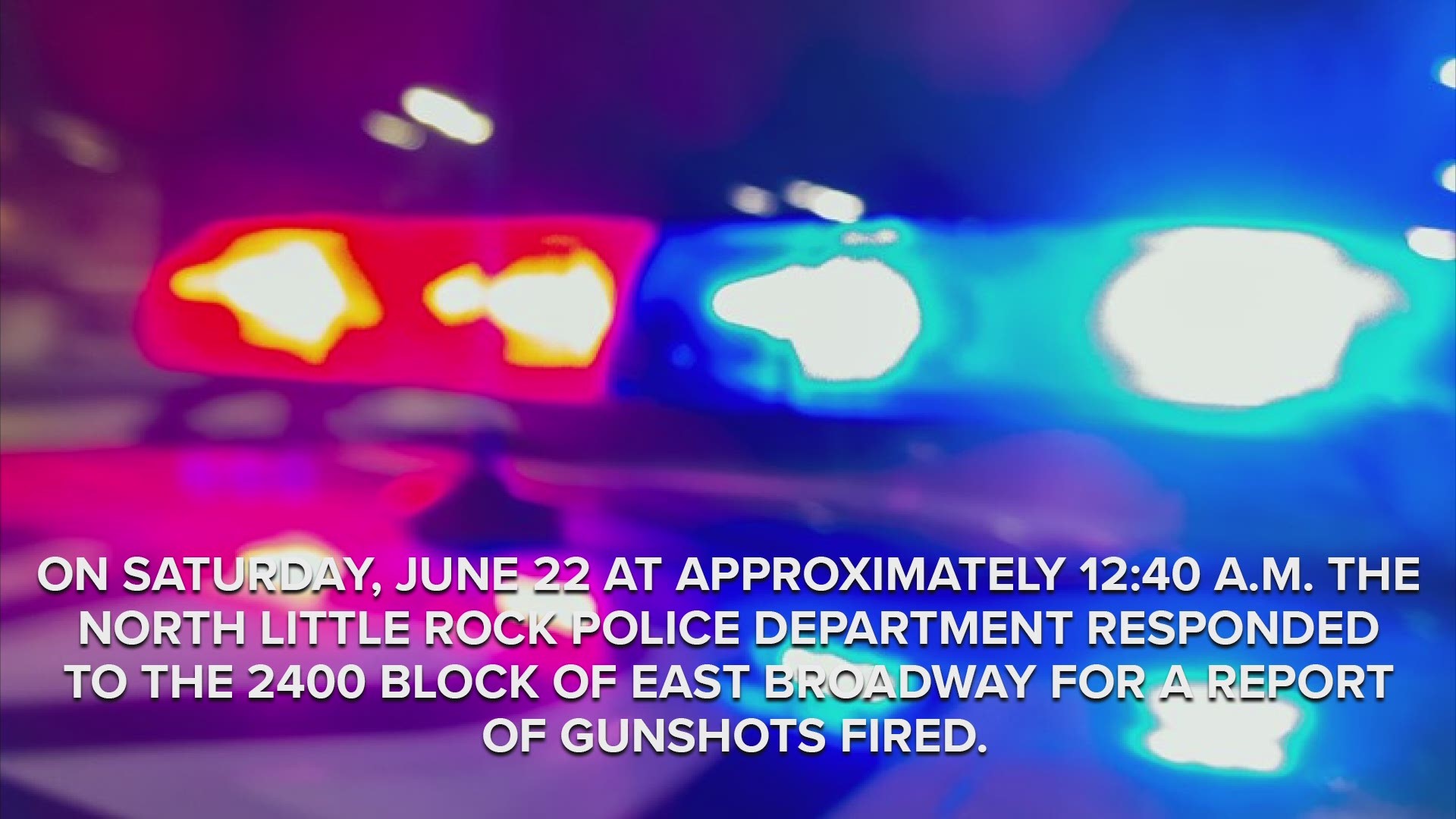 On Saturday, June 22 at approximately 12:40 a.m. the North Little Rock Police Department responded to the 2400 block of East Broadway for a report of gunshots fired.