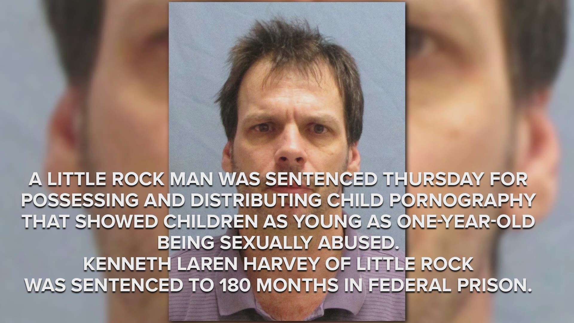 A Little Rock man was sentenced Thursday for possessing and distributing child pornography that showed children as young as one year old being
sexually abused. Kenneth Laren Harvey of Little Rock was sentenced to 180 months
in federal prison.