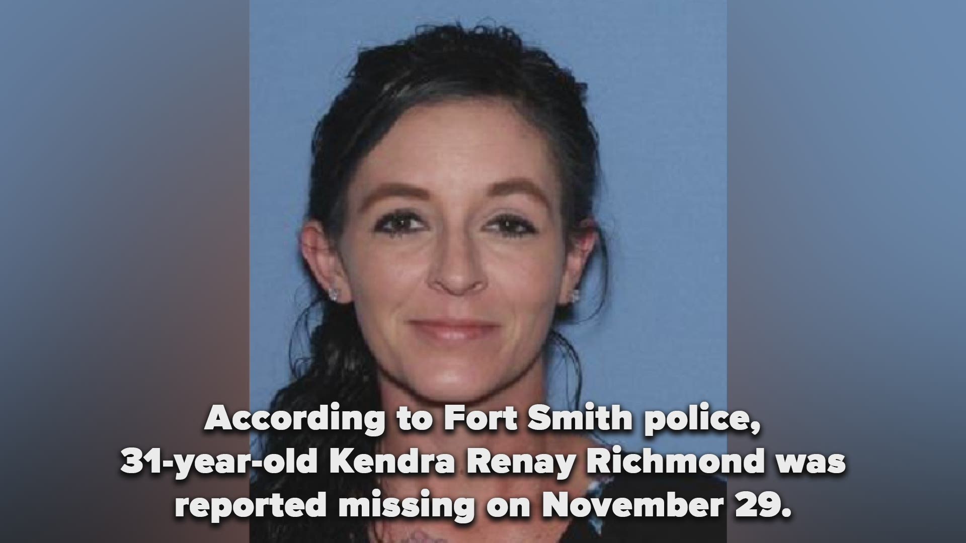 According to Fort Smith police, 31-year-old Kendra Renay Richmond was reported missing on November 29.