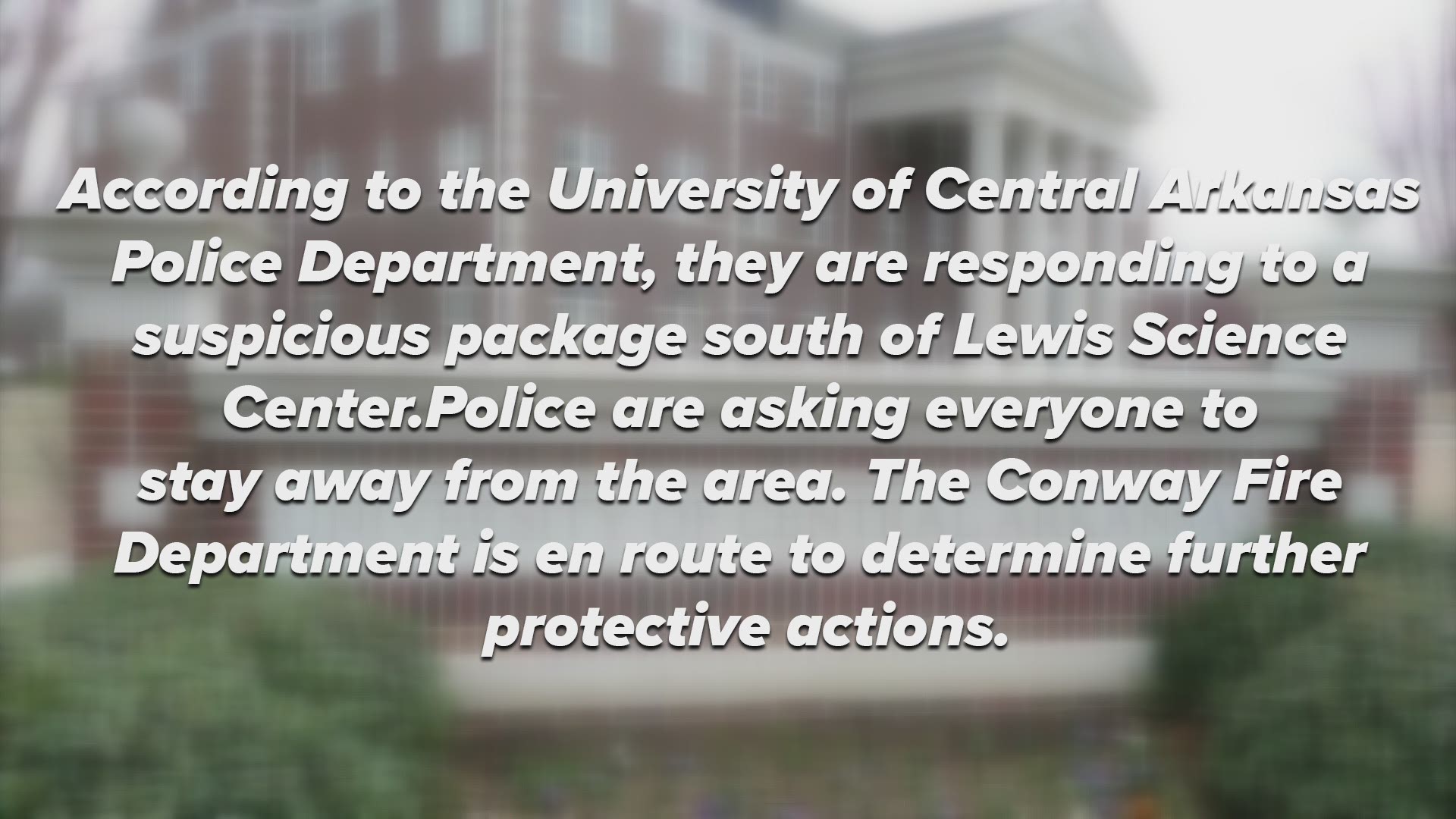 According to the University of Central Arkansas Police Department, they are responding to a suspicious package south of Lewis Science Center.