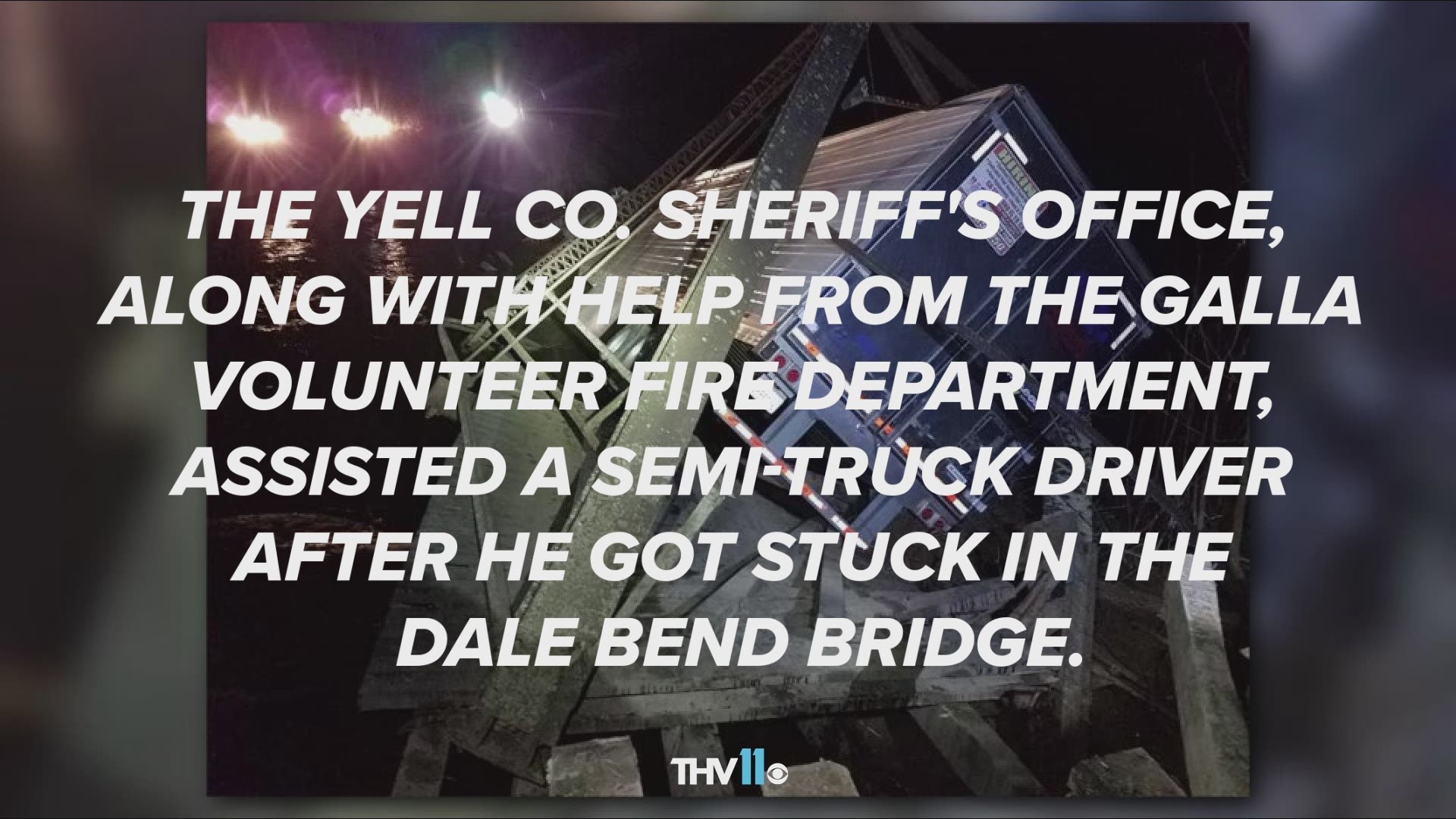 According to the Yell County Sheriff's Office, the bridge did not completely collapse, though a truck did go into the river.