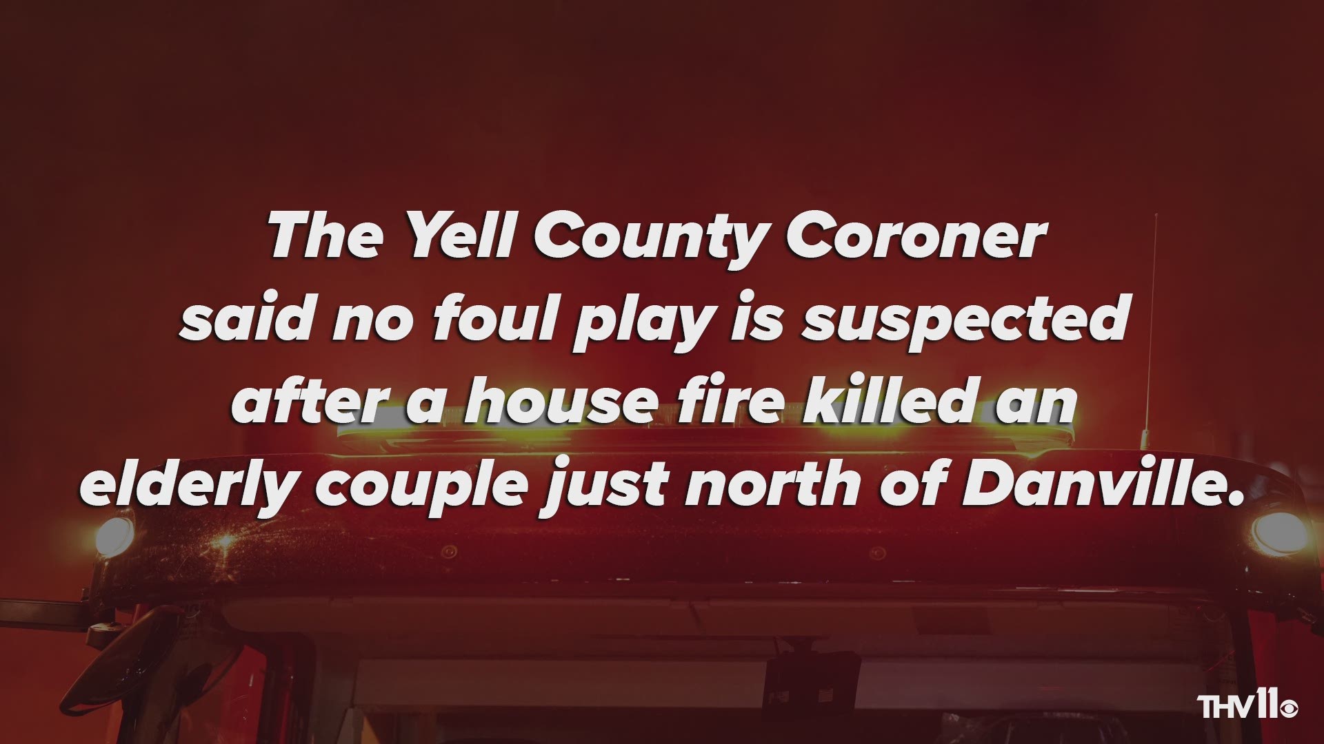 The Yell County Coroner says no foul play is suspected after a house fire killed an elderly couple just north of Danville.