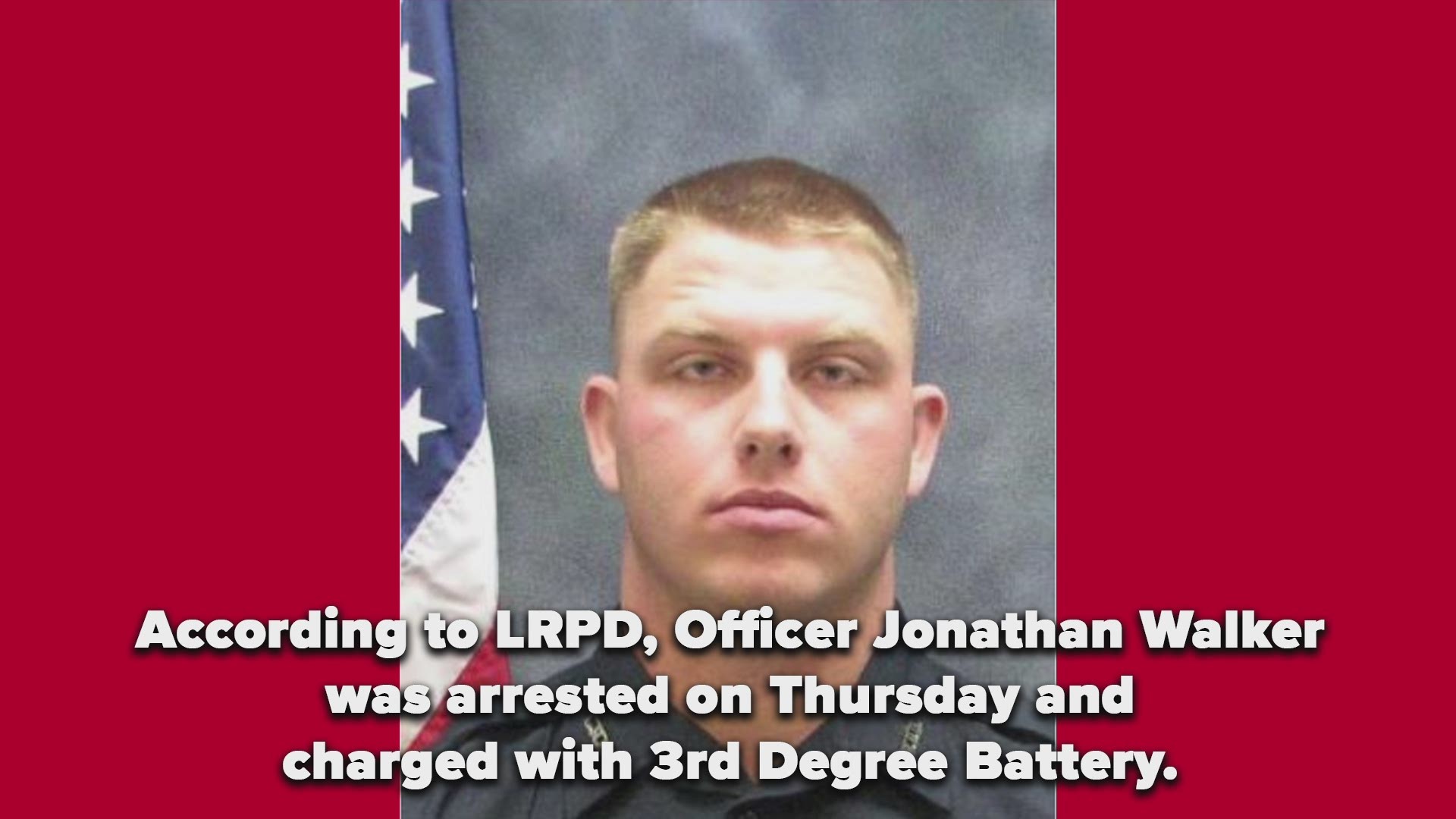 According to Little Rock police, Officer Jonathan Walker was arrested on Thursday and charged with 3rd Degree Battery.